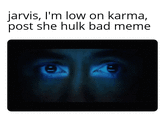jarvis, I'm low on karma, post she hulk bad meme e
