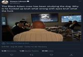 Dwayne Johnson @TheRock The Black Adam crew has been studying the dog. Why is he f----- up bruh what wrong with eyes bruh what the f--- !This dog is f----- up bruh . 6:16 PM Aug 29, 2022 · Twitter for DC Hierarchy this dog is bruh 5.5K Retweets 1.4K Quote Tweets 57.5K Likes 27 ...