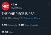 VIZ VIZ THE ONE PIECE IS REAL 12:54 AM 31 Aug 22. Twitter for iPhone @VIZMedia 8,016 Retweets 2,378 Quote Tweets 50.3K Likes