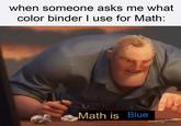 when someone asks me what color binder I use for Math: Math is Blue
