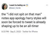 i want to bailey-ve @been_herde the "i did not spit on that man" notes app apology harry styles will soon be forced to tweet is already shaping up to be an all-timer 9:33 PM Sep 5, 2022 Twitter for iPhone ●●● ●