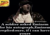 8FACT @Eminem Lyrics_ A soldier asked Eminem for his autograph,Eminem replied:sure, if i can have yours