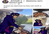 Joseph J. Oklahoma Joe's Owners Club June 23 Autism be damned my boy can work a grill.