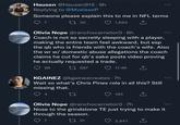 Hausen @Hausen915.9h Replying to @MvelaseP Someone please explain this to me in NFL terms 27 17 35 1,684 ↑ Olivia Nope @ranchocarnetorO. 8h Coach is not so secretly sleeping with a player, making the entire team feel awkward, but esp the qb who is friends with the coach's wife. Also the wr w/ domestic abuse allegations the coach claims he cut for qb's sake posts video proving he actually requested a trade. 687 98 17.4K ↑ KGAINEZ @kgainezcreates 7h Wait so what's Chris Pines role in all this? Still missing that. 27 183 ... Olivia Nope @ranchocarnetor0.7h Nose to the grindstone TE just trying to make it through the season. 7 31 2,847 ↑