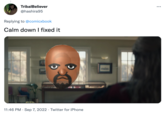 TribalBeliever @hashira95 Replying to @comicxbook Calm down I fixed it 6 11:46 PM . Sep 7, 2022. Twitter for iPhone :