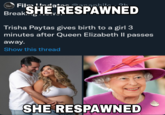 PORTES Film und Break. 2h SHE RESPAWNED Trisha Paytas gives birth to a girl 3 minutes after Queen Elizabeth II passes away. Show this thread SHE RESPAWNED