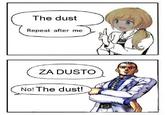The dust Repeat after me ZA DUSTO No! The dust!