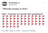 Dr Chauke @ BlackZA "Whose p---- is this" Her: *moans to avoid the question* ^^ ▲▲ 1:50 PM - May 18, 2022 Twitter for iPhone
