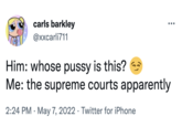 carls barkley @xxcarli711 ... Him: whose p---- is this? Me: the supreme courts apparently 2:24 PM - May 7, 2022. Twitter for iPhone .