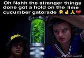 Oh Nahh the stranger things done got a hold on the lime cucumber gatorade A J@sean.oswald