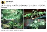 DTM (Burger) @destiny_thememe oh nawww guardians got that lime cucumber gatorade powers 2:16 PM Sep 9, 2022 Twitter for iPhone . PRE-ALPHA FOO ... JEG TO CHANGE