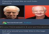 Palpatine looks like an evil Colin Mochrie ferventvervet Follow #its your friend palpatine & your pal friendpatine but why would you hide this in the tags though