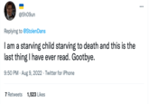 @5h09un Replying to @StolenDans I am a starving child starving to death and this is the last thing I have ever read. Gootbye. 9:50 PM Aug 9, 2022 Twitter for iPhone 7 Retweets 1,523 Likes :