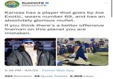 CFB RedditCFB @RedditCFB Kansas has a player that goes by Joe Exotic, wears number 69, and has an absolutely glorious mullet. If you think there's a better offensive lineman on this planet you are mistaken. A 5:36 PM 9/4/22 Twitter Web App ● 69 69. 253 Retweets 49 Quote Tweets 2,908 Likes TE