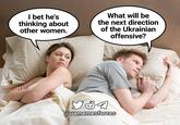 I bet he's thinking about other women. What will be the next direction of the Ukrainian offensive? @uamemesforces