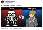 Tumblr Sexyman OTD @sexymanOTD WELCOME TO THE FINALS Sans P1 YAN P2 Vs. 11:40 AM . Sep 7, 2022 Twitter for iPhone Reigen