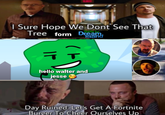 I Sure Hope We Dont See That Buttle for Tree form Dream. ㅎ hello walter and jesse Day Ruined. Let's Get A Fortnite Burger To Cheer Ourselves Up