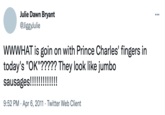 Julie Dawn Bryant @JiggyJulie WWWHAT is goin on with Prince Charles' fingers in today's "OK"????? They look like jumbo sausages!!!!!!!!!!!!! 9:52 PM Apr 6, 2011. Twitter Web Client