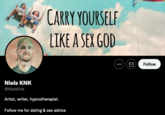 CARRY YOURSELF LIKE A SEX GOD Niels KNK @Nielsknk Artist, writer, hypnotherapist. Follow me for dating & sex advice Follow