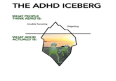 THE ADHD ICEBERG WHAT PEOPLE THINK ADHD IS: trouble focusing WHAT ADHD ACTUALLY IS: fidgeting