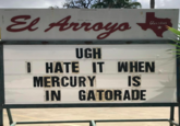 El Arroyo UGH I HATE IT WHEN MERCURY IS IN GATORADE Austin