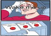 Wake me up When September ends Wake me up inside Before you go go