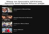 Were on Smosh's OFFICIAL Spotify and Apple Music page Latest release GhettoSmosh.com Albums SMOSH WEREC Assassin's Weed Rap 2022 Sweet Sound of Smosh 2013 If Music Were Real 2011 Sexy Album 2010
