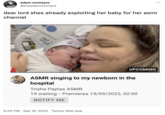 adam mcintyre @theadammcintyre dear lord shes already exploiting her baby for her asmr channel UPCOMING ASMR singing to my newborn in the hospital Trisha Paytas ASMR 19 waiting Premieres 19/09/2022, 02:00 NOTIFY ME 6:05 PM Sep 18, 2022 Twitter Web App :