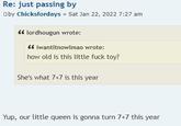 Re: just passing by by Chicksfordays » Sat Jan 22, 2022 7:27 am ❝lordhougun wrote: ❝iwantitnowlmao wrote: how old is this little f--- toy? She's what 7+7 is this year Yup, our little queen is gonna turn 7+7 this year