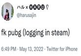 ハル× HARU V @harusajin fk pubg (logging in steam) 6:49 PM May 13, 2022 · Twitter for iPhone
