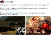 Excelhedge @Excelhedge "Graphics are the first thing finished in a video game" Don't ever trigger Game Devs, especially when know nothing their work. Below is @Bungie's #Destiny's early Alpha build vs Destiny Rise of Iron