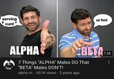 serving c--- ALPHA ur hot BETA 728 7 Things "ALPHA" Males DO That "BETA" Males DON'T! alpha m. 651K views 2 years ago ⠀: