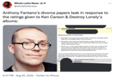 Whole Lotta News @wholelottanews Anthony Fantano's divorce papers leak in response to the ratings given to Ken Carson & Destroy Lonely's albums: D-01 ANTHONY FANTANO Attorney: Viewing Documents on Family Cases: • Documents, court orders and judicial notices in electronic (paperless) family cases are not available publicly over the internet.* • Documents, court orders and judicial notices in paper family files can be viewed at the Clerk's Office in the Judicial District where the case is located during normal business hours* 6:47 PM. Aug 20, 2022. Twitter for iPhone Defendant • If there is an e in front of the docket number of a case, the court file for that case is electronic (paperless). Documents and court orders in electronic (paperless) family cases can be viewed at public access computers in any judicial district courthouse during normal business hours.* *Any documents protected by law or by court order that not open to the public. cannot be viewed by the public online and can only be viewed in person at the clerk's office where the file is located by those authorized by law or court order to see them. Entry Motions / Pleadings/Documents/Case Status By Description