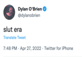 Dylan O'Brien @dylanobrien slut era Translate Tweet 7:48 PM Apr 27, 2022 Twitter for iPhone . .