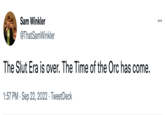 Sam Winkler @ThatSamWinkler The Slut Era is over. The Time of the Orc has come. 1:57 PM. Sep 22, 2022 TweetDeck : ...