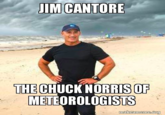 JIM CANTORE THE CHUCK NORRIS OF METEOROLOGISTS makeameme.org