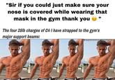 "Sir if you could just make sure your nose is covered while wearing that mask in the gym thank you AA The four 28lb charges of C4 I have strapped to the gym's major support beams: @oppressed_naturals