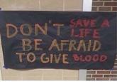 SAVE A DON'T LIFE BE AFRAID TO GIVE BLOOD