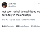 Zack Fox @zackfox just seen rachel dolezal t------ we definitely in the end days 8:42 PM Sep 26, 2022 Twitter for iPhone 2,628 Retweets 488 Quote Tweets 31.5K Likes