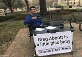 imgflip.com Greg Abbott is a little piss baby CHANGE MY MIND