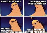 RIGHT...PISS BABY THE BABY WHO PISSES HIMSELF THE BABY WHO PISSES GREG ABBOTT IS HOMSELF, GREG ABBOTT A LITTLE PISS BABY