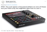 Ready James Fire @JamesMarchment Replying to @komm_breakfast POV: You just spent a thousand dollars on one of these but you have only the slightest idea how to use it. MPC ONE AKAI ΑΚΑΙ PROFESSIONAL 11:11 AM . Sep 26, 2022 Twitter Web App ... SO CARD 0