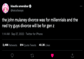 klaudia amenábar @kaludiasays the john mulaney divorce was for millennials and the ned try guys divorce will be for gen z 1:14 AM - Sep 27, 2022. Twitter for iPhone 2,496 Retweets 814 Quote Tweets 40.3K Likes 27 ←] :