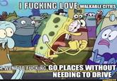 I F------ LOVE WALKABLE CITIES I WANT TO F------ GO PLACES WITHOUT NEEDING TO DRIVE ifunny.co