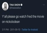 TINA SNOW @theestallion Y'all please go watch fred the movie on nickolodean 3:11 PM 2011-09-10 Twitter for Android .