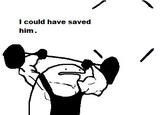 I could have saved him.