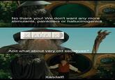 5ean No thank you! We don't want any more stimulants, painkillers or hallucinogenics XANAX And what about very old sedatives? Xandalf! ALI T