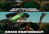 WE DON'T WANT ANYMORE SHORTS, , OR CRAMERS! imgflip.com AND WHAT ABOUT VERY OLD FRIENDS? THINTE TILME GREEN CRAYONDALF!