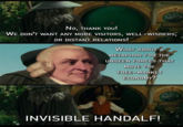 THE NO, THANK YOU! WE DON'T WANT ANY MORE VISITORS, WELL-WISHERS, OR DISTANT RELATIONS! WHAT ABOUT A METAPHOR FOR THE UNSEEN FORCES THAT MOVE THE FREE-MARKET ECONOMY? INVISIBLE HANDALF!