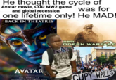 He thought the cycle of Avatar movie, COD MW2 game and global recession was for one lifetime only! He MAD! BACK IN THEATRES JAMES CAMERON'S AVATAR FROM SSEN & AUT'S SEPTEMBER 23 TWO WEEK LIMITED ENGAGEMENT IN STUNNING 4K HIGH DYNAMIC RANGE ALL-DUTY ODERN WARFARE CUPY WALLS